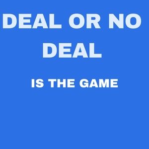 DEAL OR NO DEAL IS THE GAME